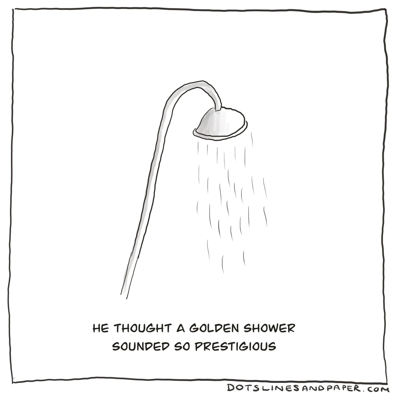 Dots Lines and Paper comic: a shower head, captioned he thought a golden shower sounded so prestigious