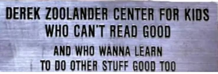 Zoolander sign for the Derek Zoolander Center for Kids Who Can't Read Good and Who Wanna Learn to Do Other Stuff Good Too