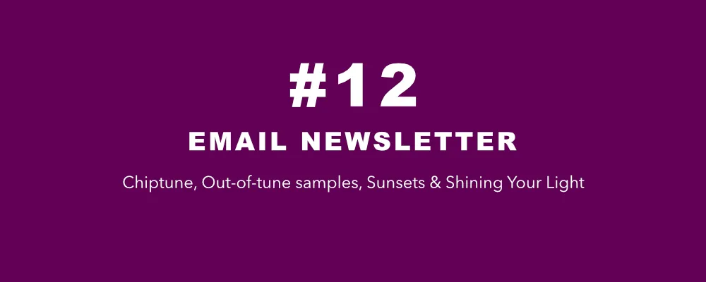 #12 - Chiptune, Out-of-tune samples, Sunsets & Shining Your Light