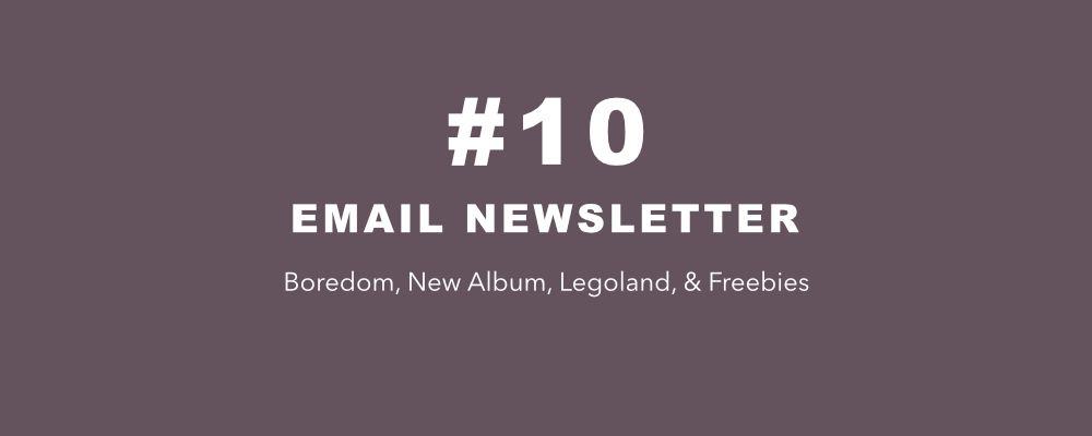 #10 - Boredom, New Album, Legoland, & Freebies