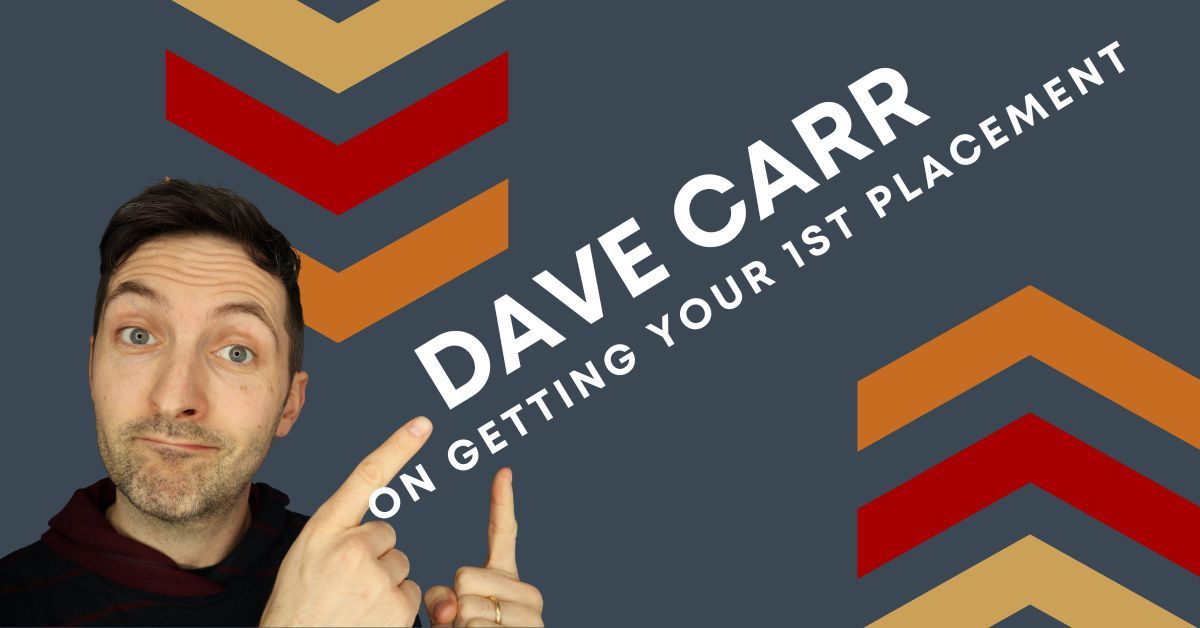 Getting Your First Big Placement With Dave Carr